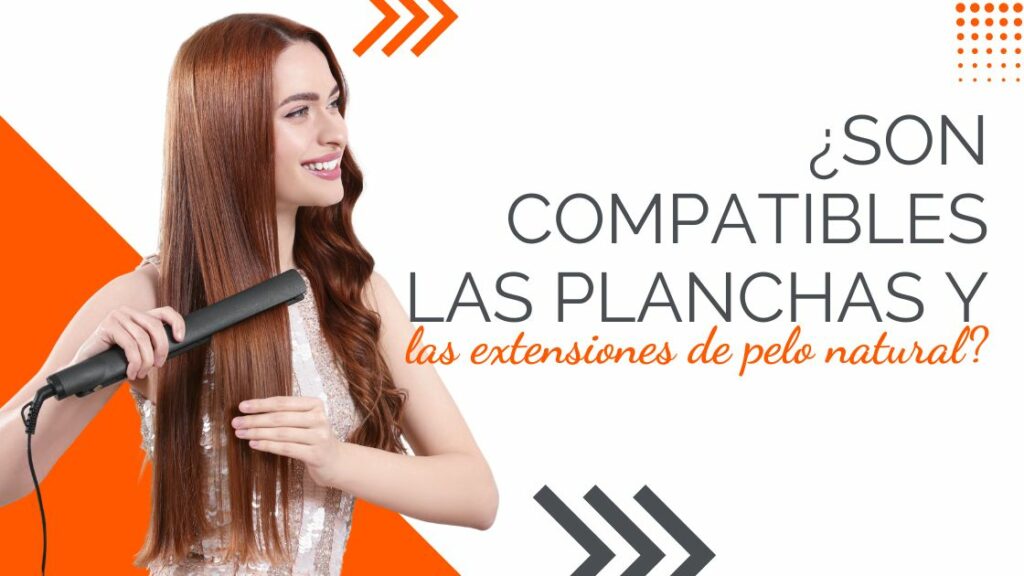 Son compatibles las planchas y las extensiones de pelo?|