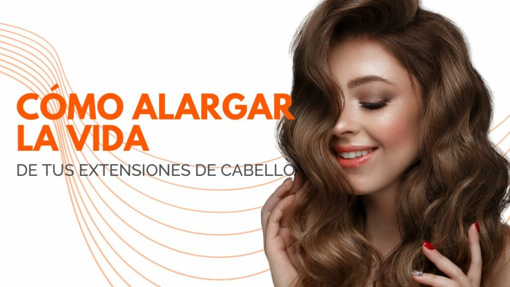 alargar vida extensiones cabello