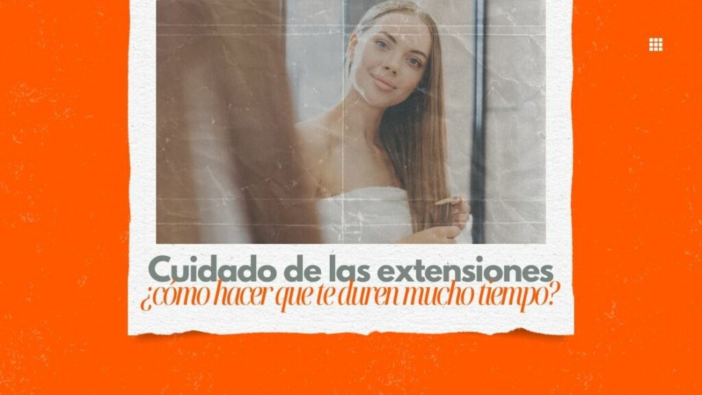 |cuidado extensiones para que duren mas||